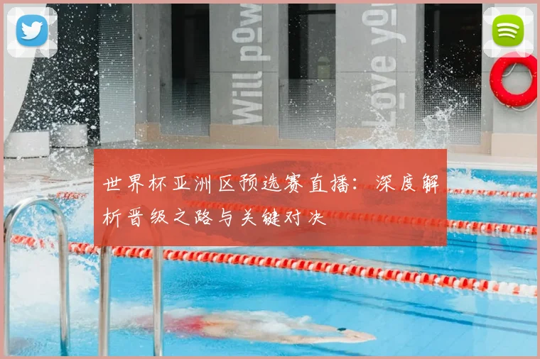 世界杯亚洲区预选赛直播：深度解析晋级之路与关键对决