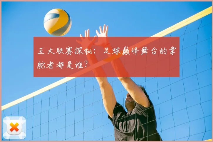 五大联赛探秘：足球巅峰舞台的掌舵者都是谁？