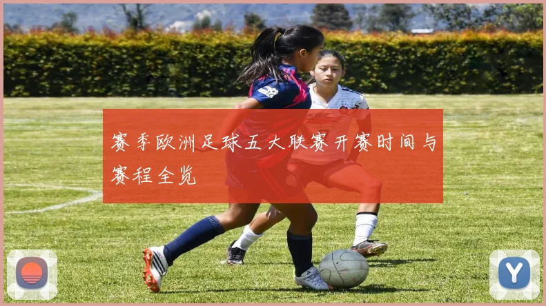 赛季欧洲足球五大联赛开赛时间与赛程全览