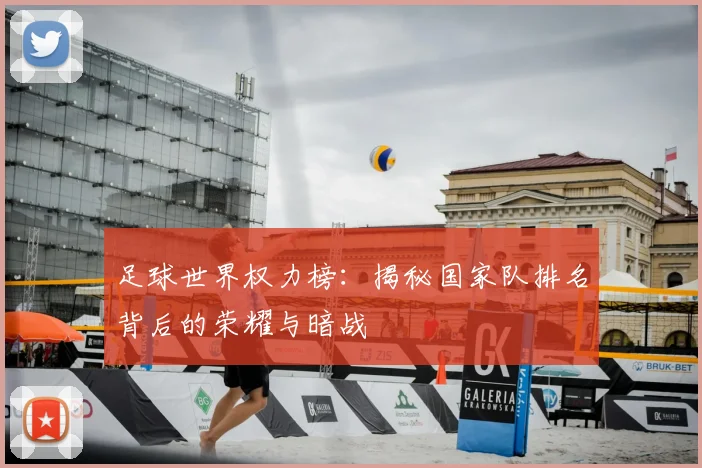 足球世界权力榜：揭秘国家队排名背后的荣耀与暗战